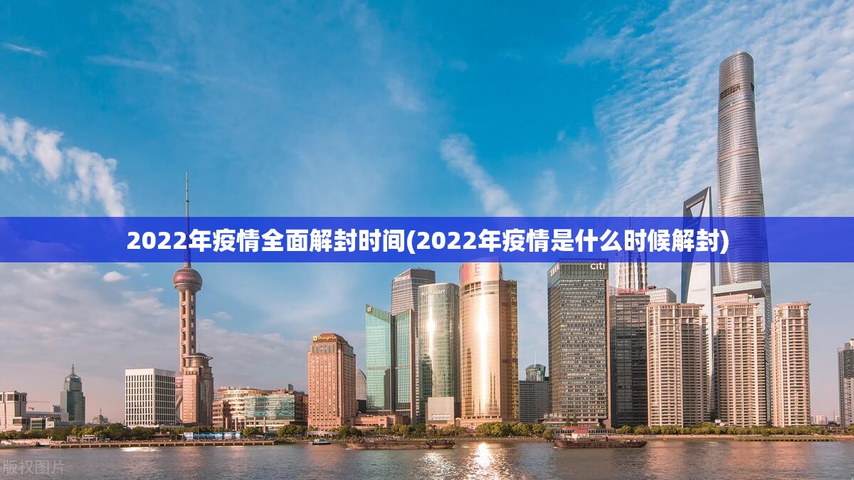 2022年疫情全面解封时间(2022年疫情是什么时候解封) 2022年疫情全面解封时间(2022年疫情是什么时候解封)