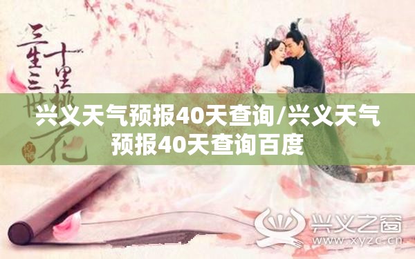 兴义天气预报40天查询/兴义天气预报40天查询百度 兴义天气预报40天查询/兴义天气预报40天查询百度