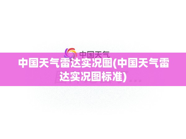 中国天气雷达实况图(中国天气雷达实况图标准) 中国天气雷达实况图(中国天气雷达实况图标准)