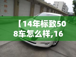 【14年标致508车怎么样,16年标致508口碑怎么样】 【14年标致508车怎么样,16年标致508口碑怎么样】