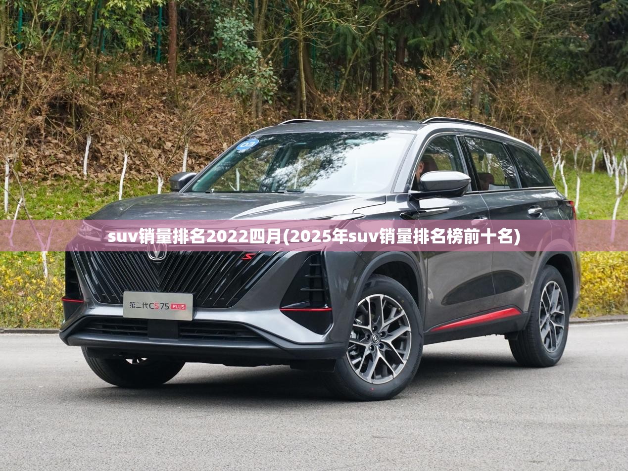 suv销量排名2022四月(2025年suv销量排名榜前十名) suv销量排名2022四月(2025年suv销量排名榜前十名)