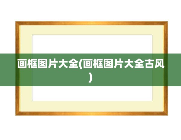 画框图片大全(画框图片大全古风) 画框图片大全(画框图片大全古风)