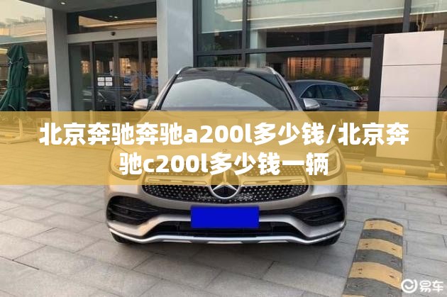 北京奔驰奔驰a200l多少钱/北京奔驰c200l多少钱一辆 北京奔驰奔驰a200l多少钱/北京奔驰c200l多少钱一辆