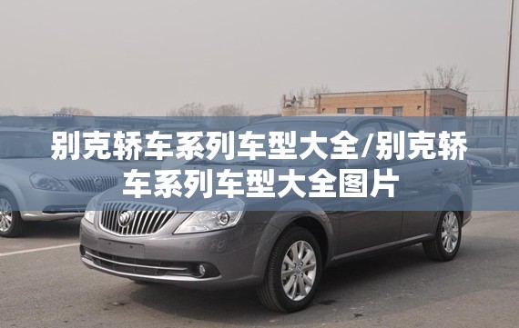 别克轿车系列车型大全/别克轿车系列车型大全图片 别克轿车系列车型大全/别克轿车系列车型大全图片