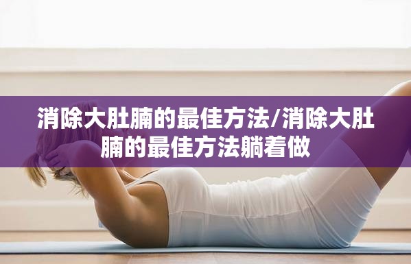 消除大肚腩的最佳方法/消除大肚腩的最佳方法躺着做