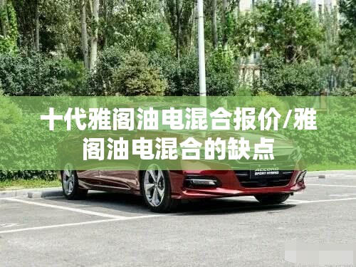 十代雅阁油电混合报价/雅阁油电混合的缺点 十代雅阁油电混合报价/雅阁油电混合的缺点