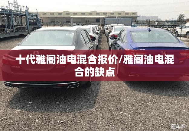十代雅阁油电混合报价/雅阁油电混合的缺点 十代雅阁油电混合报价/雅阁油电混合的缺点