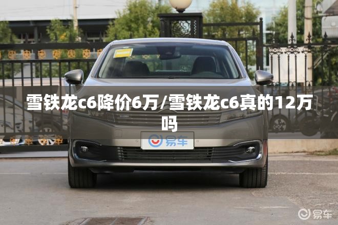 雪铁龙c6降价6万/雪铁龙c6真的12万吗 雪铁龙c6降价6万/雪铁龙c6真的12万吗