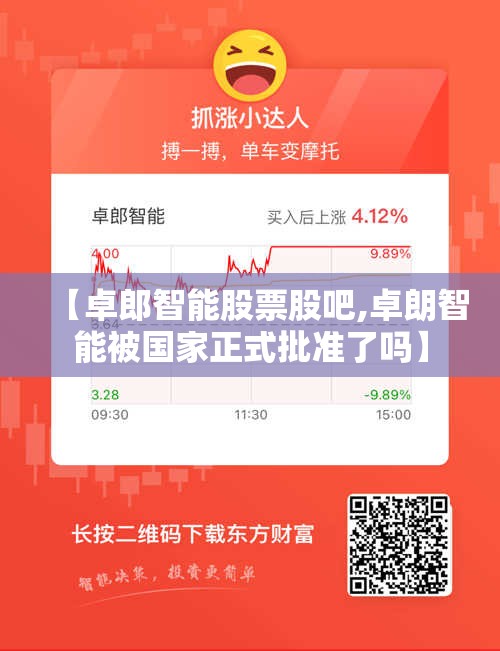 【卓郎智能股票股吧,卓朗智能被国家正式批准了吗】 【卓郎智能股票股吧,卓朗智能被国家正式批准了吗】