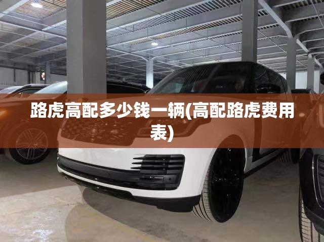 路虎高配多少钱一辆(高配路虎费用表) 路虎高配多少钱一辆(高配路虎费用表)