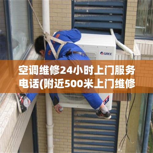 空调维修24小时上门服务电话(附近500米上门维修空调) 空调维修24小时上门服务电话(附近500米上门维修空调)