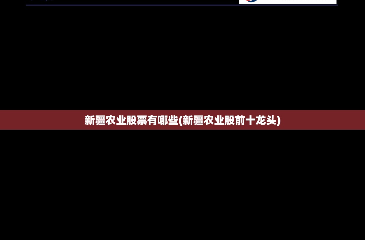 新疆农业股票有哪些(新疆农业股前十龙头) 新疆农业股票有哪些(新疆农业股前十龙头)