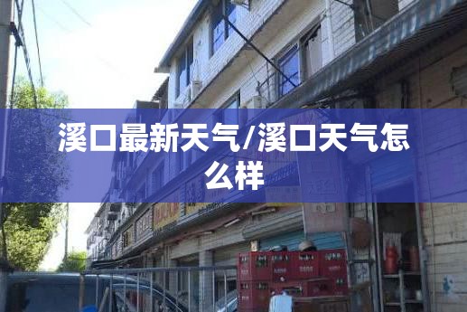 溪口最新天气/溪口天气怎么样 溪口最新天气/溪口天气怎么样