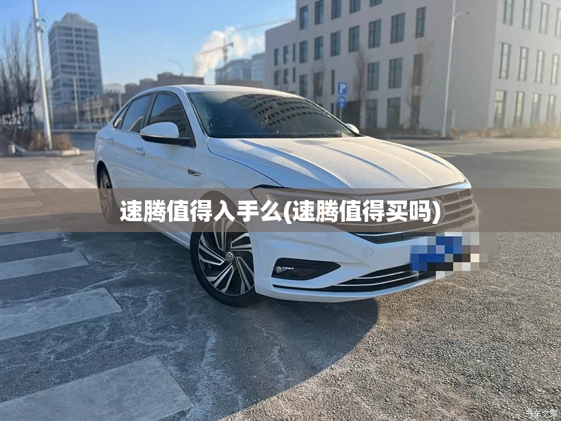 速腾值得入手么(速腾值得买吗) 速腾值得入手么(速腾值得买吗)