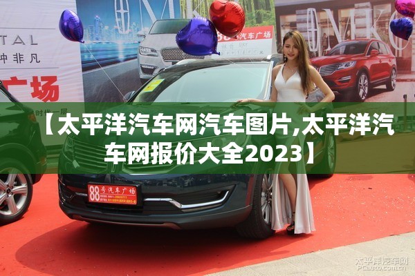 【太平洋汽车网汽车图片,太平洋汽车网报价大全2023】 【太平洋汽车网汽车图片,太平洋汽车网报价大全2023】