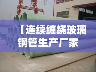 【连续缠绕玻璃钢管生产厂家,玻璃钢管大型生产厂家】 【连续缠绕玻璃钢管生产厂家,玻璃钢管大型生产厂家】