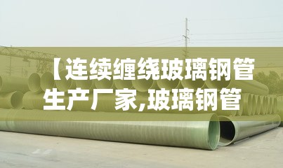 【连续缠绕玻璃钢管生产厂家,玻璃钢管大型生产厂家】 【连续缠绕玻璃钢管生产厂家,玻璃钢管大型生产厂家】