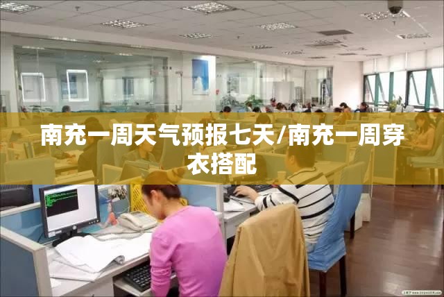 南充一周天气预报七天/南充一周穿衣搭配 南充一周天气预报七天/南充一周穿衣搭配