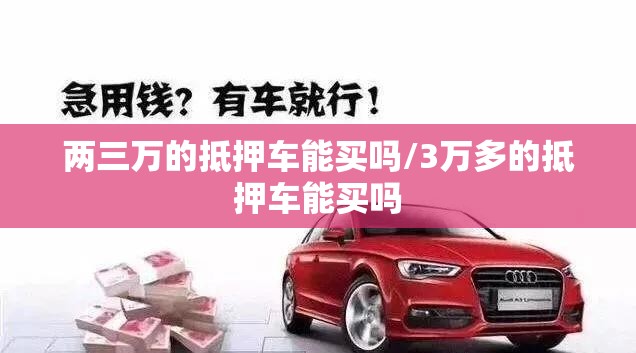 两三万的抵押车能买吗/3万多的抵押车能买吗 两三万的抵押车能买吗/3万多的抵押车能买吗
