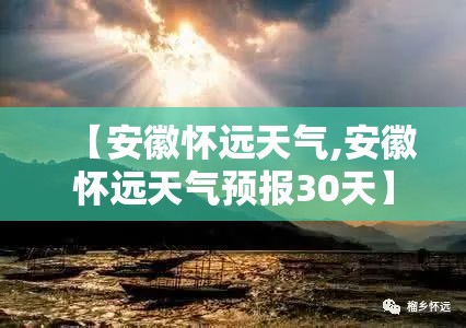 【安徽怀远天气,安徽怀远天气预报30天】 【安徽怀远天气,安徽怀远天气预报30天】
