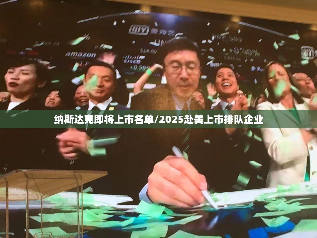 纳斯达克即将上市名单/2025赴美上市排队企业 纳斯达克即将上市名单/2025赴美上市排队企业