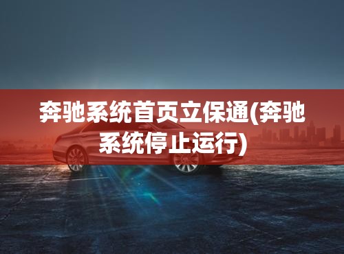 奔驰系统首页立保通(奔驰系统停止运行)