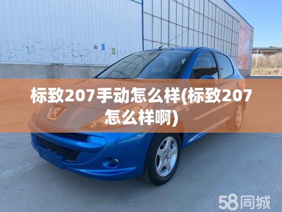 标致207手动怎么样(标致207怎么样啊) 标致207手动怎么样(标致207怎么样啊)