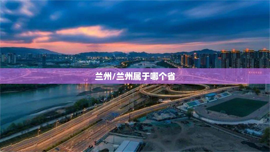 兰州/兰州属于哪个省 兰州/兰州属于哪个省