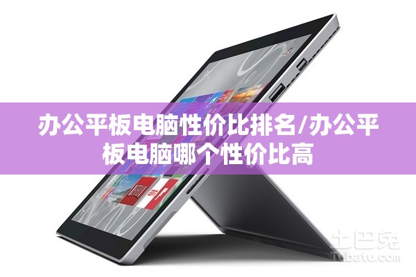 办公平板电脑性价比排名/办公平板电脑哪个性价比高 办公平板电脑性价比排名/办公平板电脑哪个性价比高