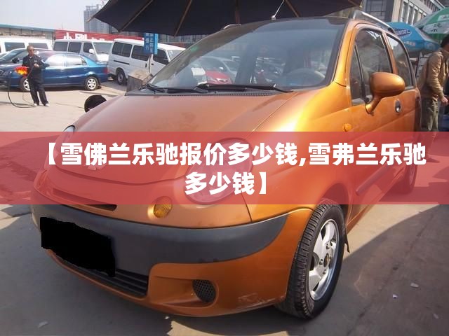 【雪佛兰乐驰报价多少钱,雪弗兰乐驰多少钱】