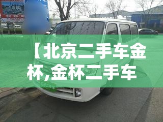 【北京二手车金杯,金杯二手车照片】 【北京二手车金杯,金杯二手车照片】