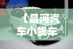 【昌河汽车小货车,昌河汽车小货车怎么样】 【昌河汽车小货车,昌河汽车小货车怎么样】