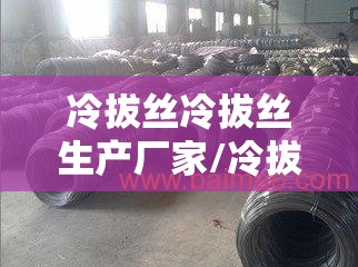 冷拔丝冷拔丝生产厂家/冷拔丝厂家直销热线 冷拔丝冷拔丝生产厂家/冷拔丝厂家直销热线