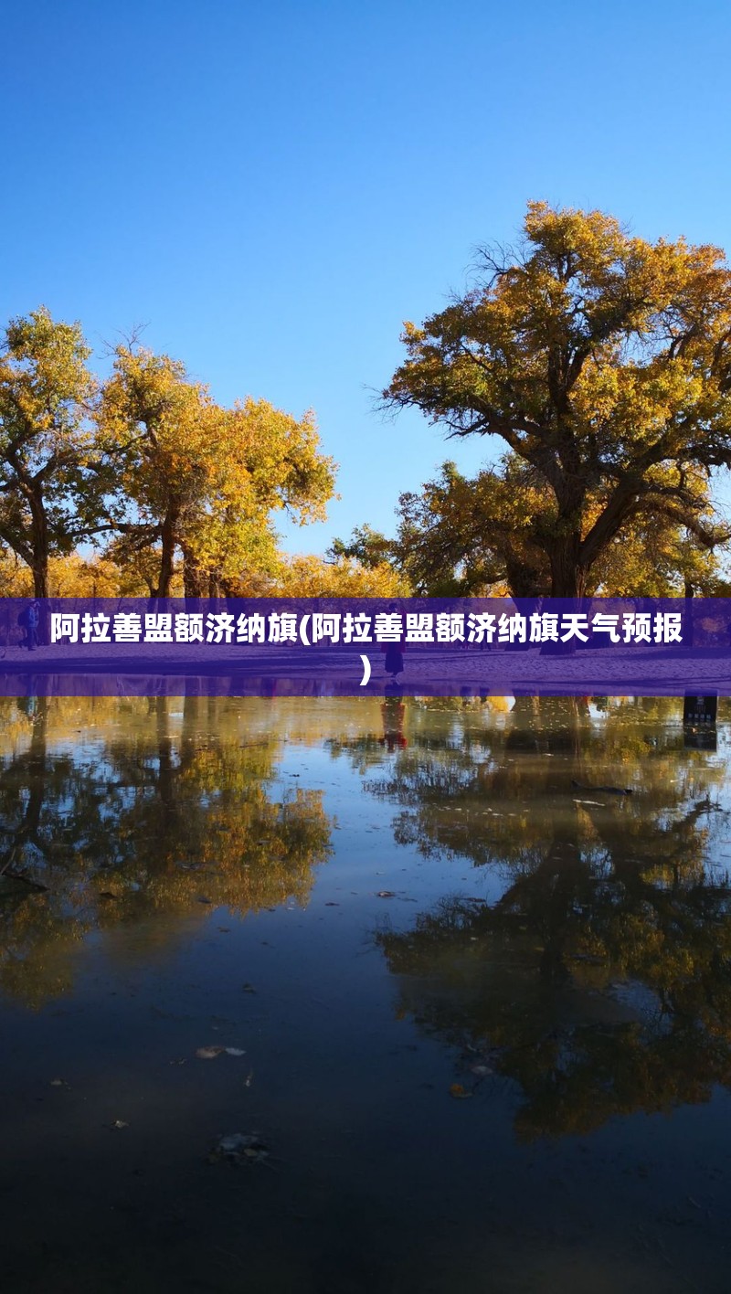 阿拉善盟额济纳旗(阿拉善盟额济纳旗天气预报) 阿拉善盟额济纳旗(阿拉善盟额济纳旗天气预报)