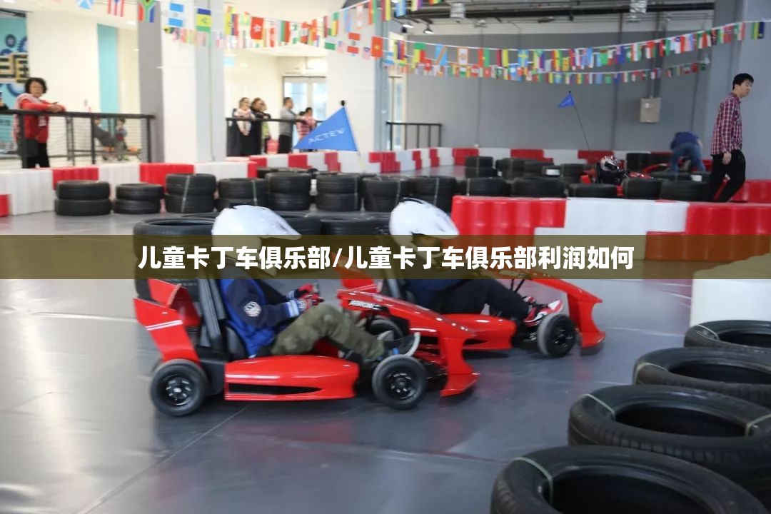儿童卡丁车俱乐部/儿童卡丁车俱乐部利润如何 儿童卡丁车俱乐部/儿童卡丁车俱乐部利润如何