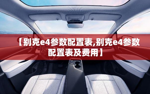 【别克e4参数配置表,别克e4参数配置表及费用】 【别克e4参数配置表,别克e4参数配置表及费用】