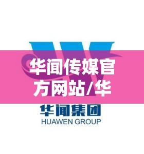 华闻传媒官方网站/华闻传媒官方网站首页 华闻传媒官方网站/华闻传媒官方网站首页