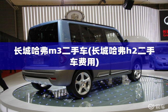 长城哈弗m3二手车(长城哈弗h2二手车费用) 长城哈弗m3二手车(长城哈弗h2二手车费用)