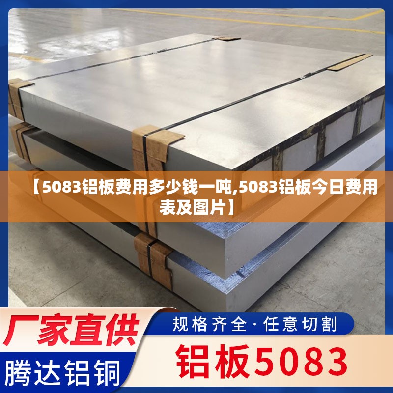 【5083铝板费用多少钱一吨,5083铝板今日费用表及图片】 【5083铝板费用多少钱一吨,5083铝板今日费用表及图片】