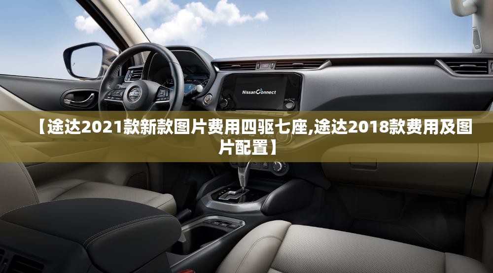 【途达2021款新款图片费用四驱七座,途达2018款费用及图片配置】 【途达2021款新款图片费用四驱七座,途达2018款费用及图片配置】
