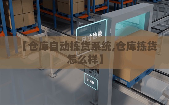 【仓库自动拣货系统,仓库拣货怎么样】 【仓库自动拣货系统,仓库拣货怎么样】