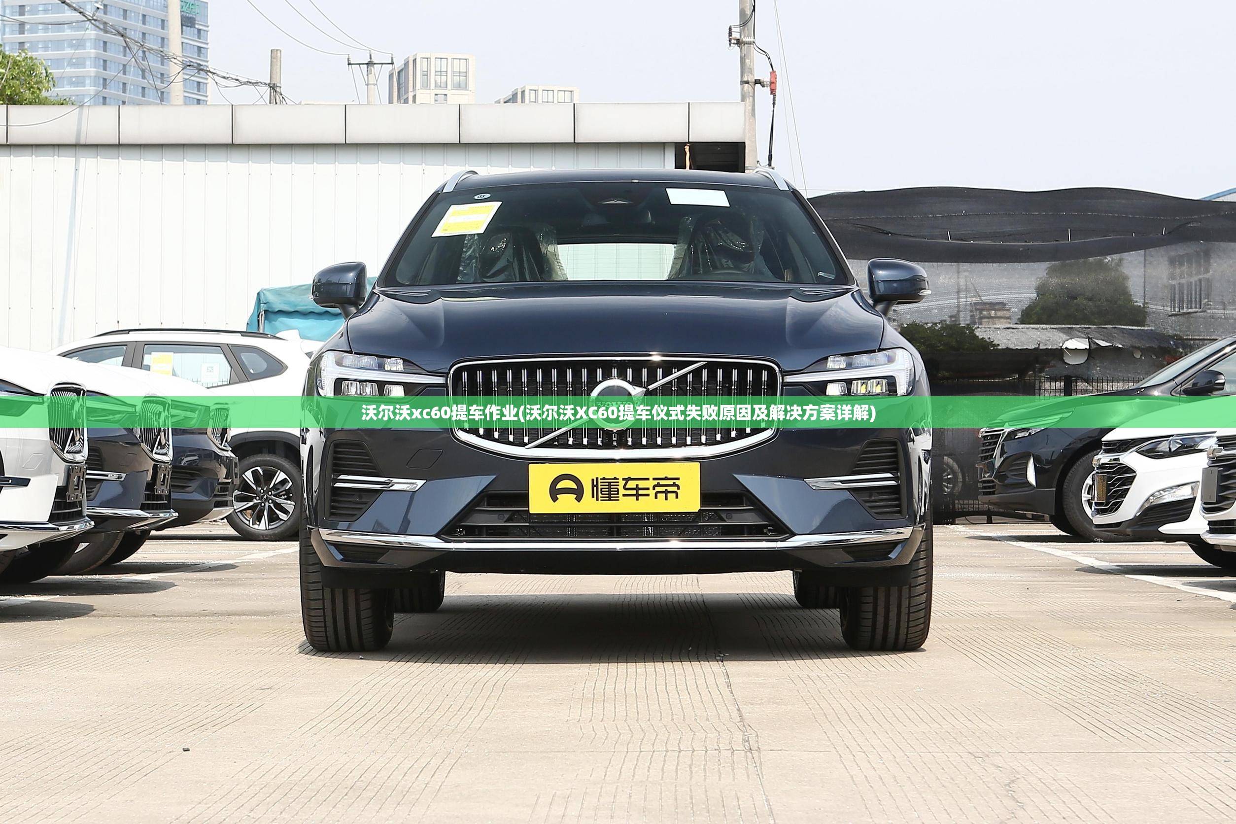 沃尔沃xc60提车作业(沃尔沃XC60提车仪式失败原因及解决方案详解)