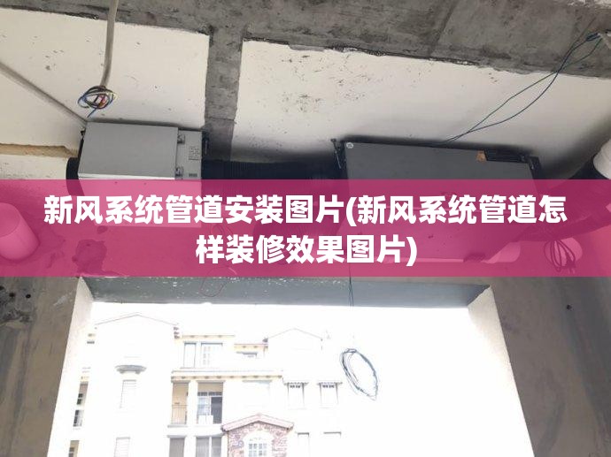 新风系统管道安装图片(新风系统管道怎样装修效果图片)