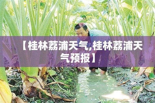 【桂林荔浦天气,桂林荔浦天气预报】 【桂林荔浦天气,桂林荔浦天气预报】
