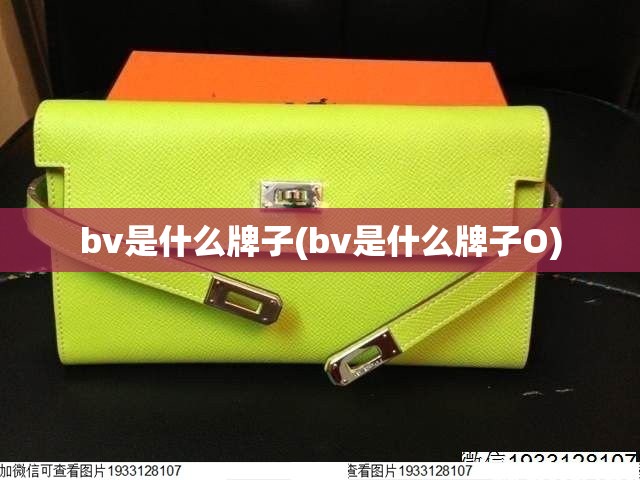bv是什么牌子(bv是什么牌子O) bv是什么牌子(bv是什么牌子O)