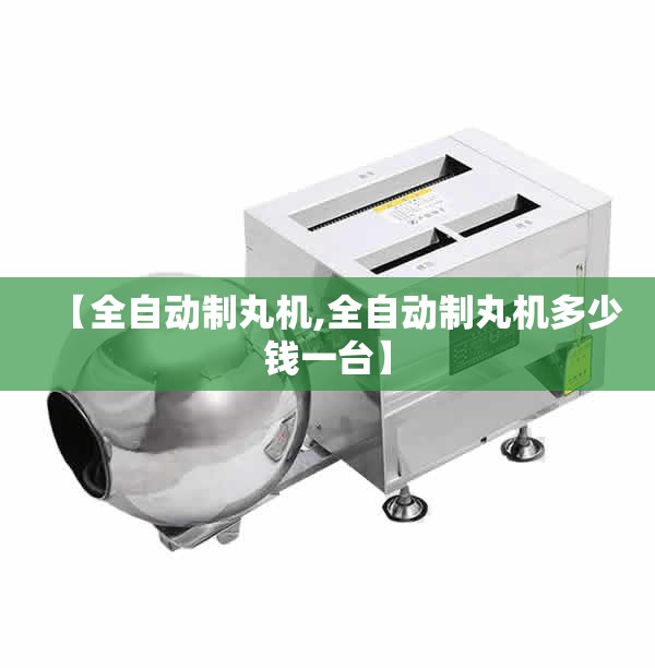【全自动制丸机,全自动制丸机多少钱一台】 【全自动制丸机,全自动制丸机多少钱一台】