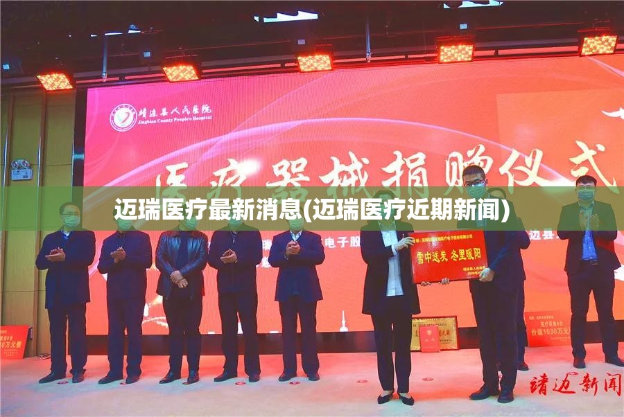 迈瑞医疗最新消息(迈瑞医疗近期新闻) 迈瑞医疗最新消息(迈瑞医疗近期新闻)