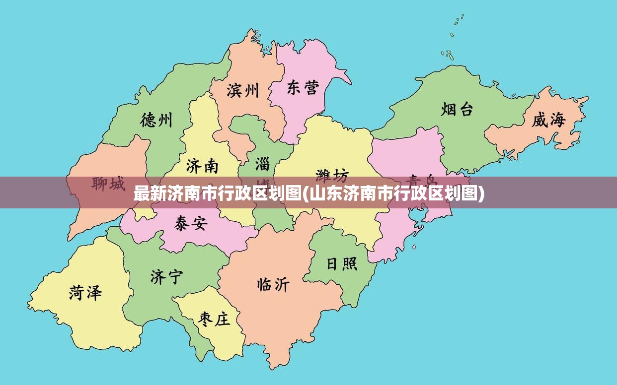 最新济南市行政区划图(山东济南市行政区划图) 最新济南市行政区划图(山东济南市行政区划图)