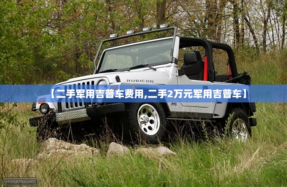 【二手军用吉普车费用,二手2万元军用吉普车】 【二手军用吉普车费用,二手2万元军用吉普车】