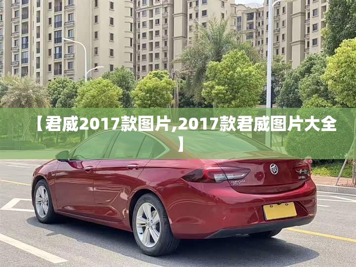 【君威2017款图片,2017款君威图片大全】 【君威2017款图片,2017款君威图片大全】